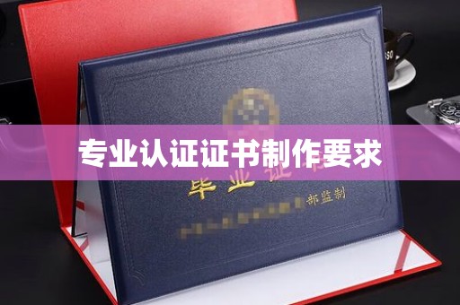 福泉专业认证证书制作要求