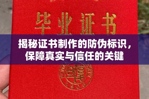 福泉揭秘证书制作的防伪标识，保障真实与信任的关键