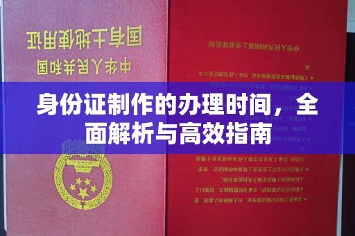 福泉身份证制作的办理时间，全面解析与高效指南