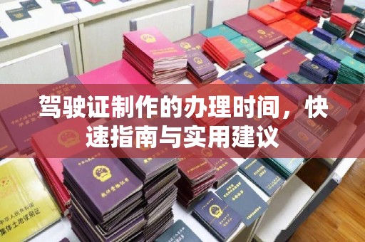 福泉驾驶证制作的办理时间，快速指南与实用建议