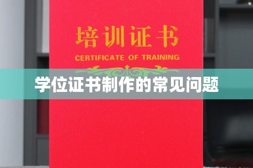 福泉学位证书制作的常见问题
