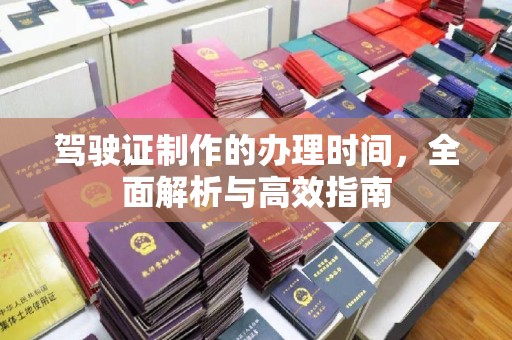 福泉驾驶证制作的办理时间，全面解析与高效指南