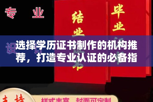 福泉选择学历证书制作的机构推荐，打造专业认证的必备指南