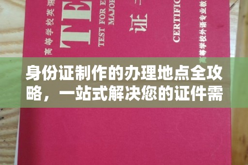 福泉身份证制作的办理地点全攻略，一站式解决您的证件需求