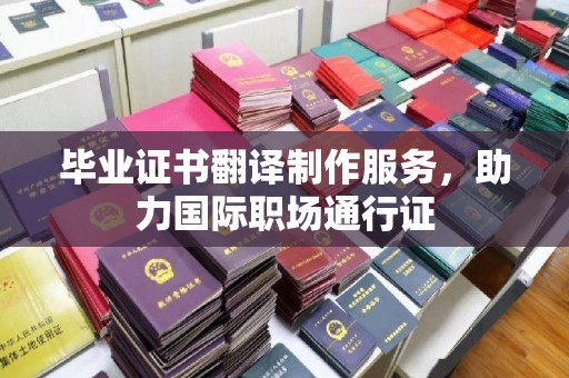 福泉毕业证书翻译制作服务，助力国际职场通行证