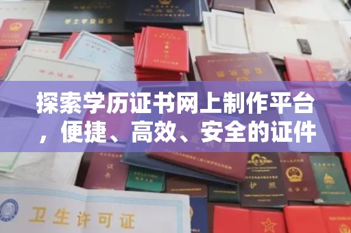 福泉探索学历证书网上制作平台，便捷、高效、安全的证件制作新选择