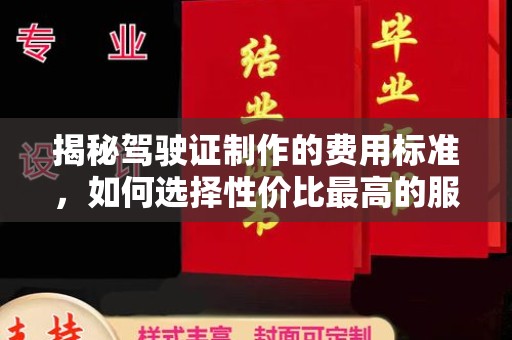 福泉揭秘驾驶证制作的费用标准，如何选择性价比最高的服务？