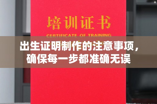 福泉出生证明制作的注意事项，确保每一步都准确无误