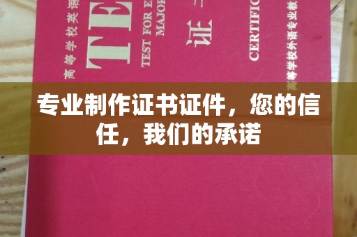 福泉专业制作证书证件，您的信任，我们的承诺