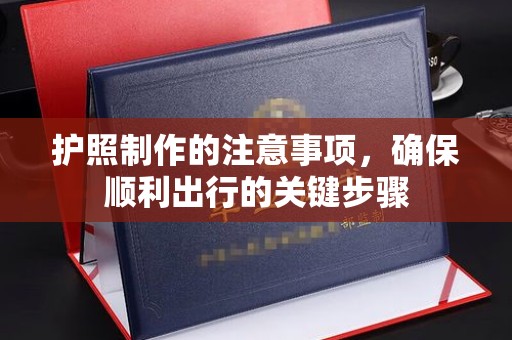 福泉护照制作的注意事项，确保顺利出行的关键步骤