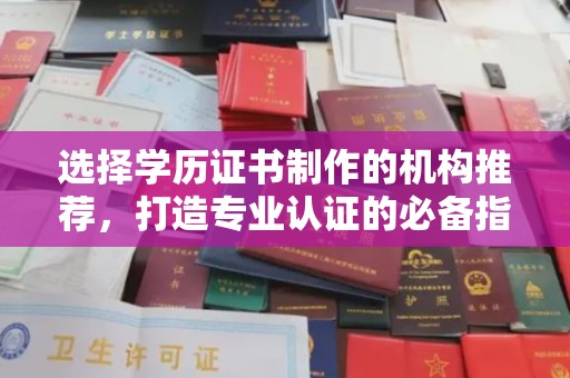 福泉选择学历证书制作的机构推荐，打造专业认证的必备指南