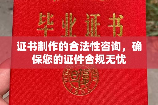 福泉证书制作的合法性咨询，确保您的证件合规无忧