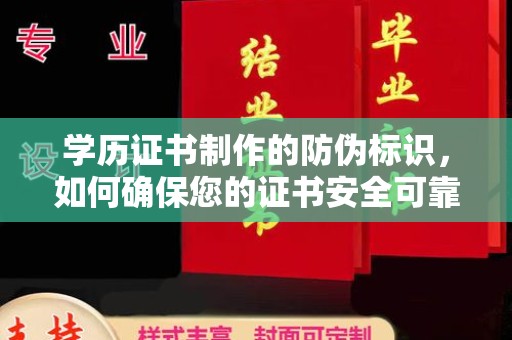 福泉学历证书制作的防伪标识，如何确保您的证书安全可靠？