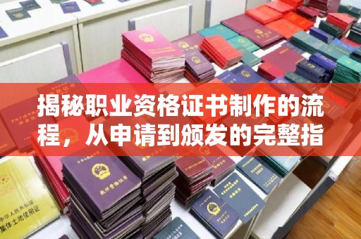 福泉揭秘职业资格证书制作的流程，从申请到颁发的完整指南