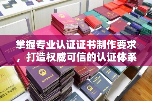 福泉掌握专业认证证书制作要求，打造权威可信的认证体系