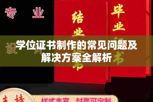 福泉学位证书制作的常见问题及解决方案全解析