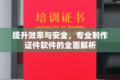 福泉提升效率与安全，专业制作证件软件的全面解析