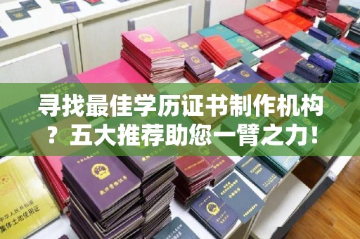 福泉寻找最佳学历证书制作机构？五大推荐助您一臂之力！