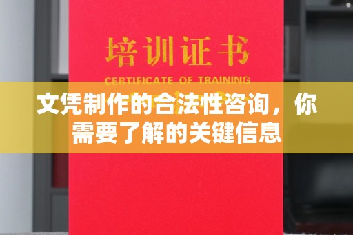 福泉文凭制作的合法性咨询，你需要了解的关键信息