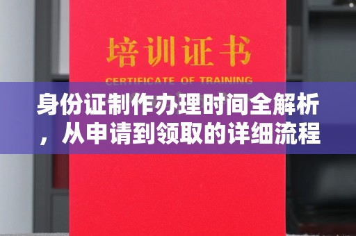 福泉身份证制作办理时间全解析，从申请到领取的详细流程