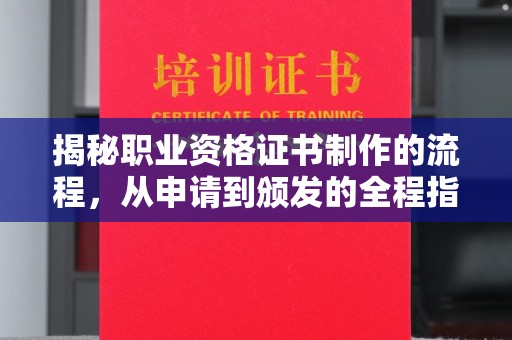 福泉揭秘职业资格证书制作的流程，从申请到颁发的全程指南