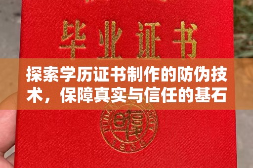 福泉探索学历证书制作的防伪技术，保障真实与信任的基石