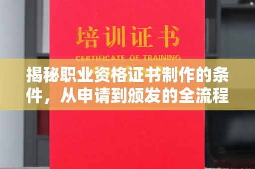 福泉揭秘职业资格证书制作的条件，从申请到颁发的全流程解析