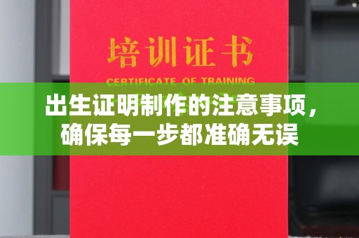 福泉出生证明制作的注意事项，确保每一步都准确无误