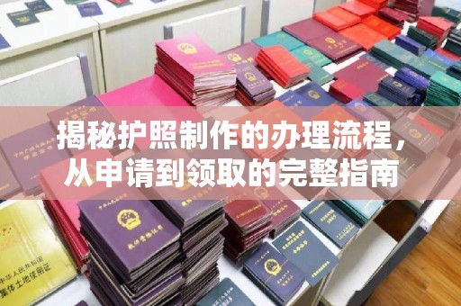 福泉揭秘护照制作的办理流程，从申请到领取的完整指南