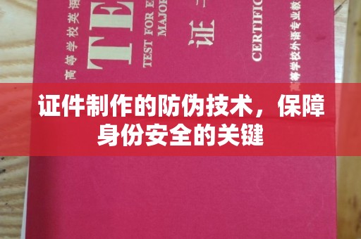 福泉证件制作的防伪技术，保障身份安全的关键